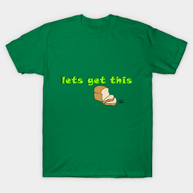 Let's Get this Bread T-Shirt by Cartoonguy